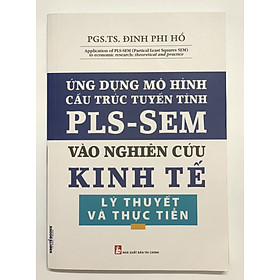 Sách - Ứng Dụng Mô Hình Cấu Trúc Tuyến Tính PLS-SEM Vào Nghiên Cứu Kinh Tế Lý Thuyết Và Thực Tiễn