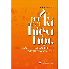Phê Bình Kí Hiệu Học - Đọc Văn Như Là Hành Trình Tái Thiết Ngôn Ngữ - NXB Phụ Nữ - Ngôn Ngữ Việt Nam