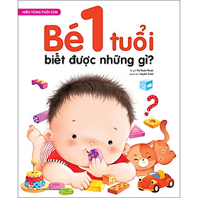 Hiểu Từng Tuổi Con: Bé 1 Tuổi Biết Được Những Gì?