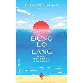Đừng lo lắng - 48 bài học an dịu nỗi lo âu từ một vị thiền sư