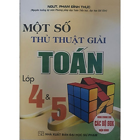 Một Số Thủ Thuật Giải Toán 4 Và 5 ( Dùng Chung Cho Các bộ Sách Giáo Khoa Hiện Hành )