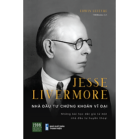 Jesse Livermore -  Nhà Đầu Tư Chứng Khoán Vĩ Đại - Bản Quyền