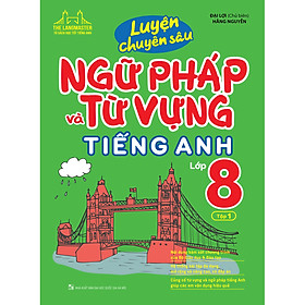 Luyện Chuyên Sâu Ngữ Pháp Và Từ Vựng Tiếng Anh Lớp 8 - Tập 1