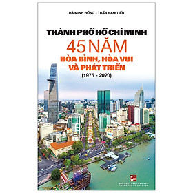 Thành Phố Hồ Chí Minh 45 Năm Hòa Bình, Hòa Vui Và Phát Triển (1975 - 2020)