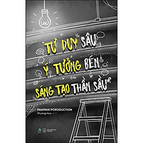 Sách: Tư Duy Sâu, Ý Tưởng Bén, Sáng Tạo Thần Sầu