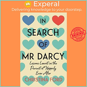 Sách - In Search of Mr Darcy : Lessons Learnt in the Pursuit of Happily Ever A by Christina Ford (UK edition, hardcover)