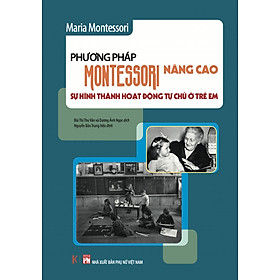 (Bìa mềm) Phương Pháp Montessori Nâng Cao: Sự hình thành hoạt động tự chủ ở trẻ em - Maria Montessori