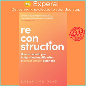 Sách - Reconstruction - How to Rebuild Your Body, Mind and Life After a Breast  by Rosamund Dean (UK edition, paperback)