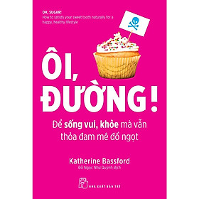 Ôi, Đường! Để Sống Vui, Khỏe Mà Vẫn Thỏa Đam Mê Đồ Ngọt - Bản Quyền