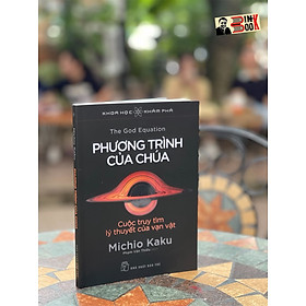 Khoa học khám phá - PHƯƠNG TRÌNH CỦA CHÚA - CUỘC TRUY TÌM LÝ THUYẾT CỦA VẠN VẬT - Michio Kaku - Phạm Văn Thiều  - NXB Trẻ