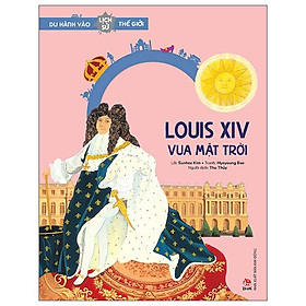 Du Hành Vào Lịch Sử Thế Giới: Louis XIV - Vua Mặt Trời