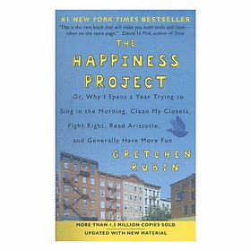 The Happiness Project (Revised Edition): Or, Why I Spent A Year Trying To Sing In The Morning, Clean My Closets, Fight Right, Read Aristotle, And Generally Have More Fun