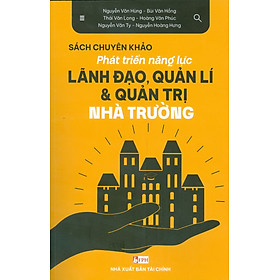 Phát Triển Năng Lực Lãnh Đạo, Quản Lí & Quản Trị Nhà Trường (Sách Chuyên Khảo) - Nhà Sách Dân Hiền