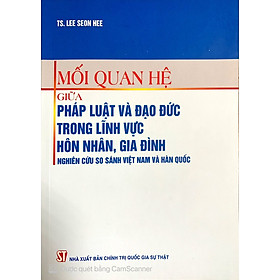 Mối quan hệ giữa pháp luật và đạo đức trong lĩnh vực hôn nhân, gia đình, nghiên cứu so sánh Việt Nam và Hàn Quốc