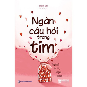 Ngàn câu hỏi trong tim: Sống thanh tâm tĩnh, sống vui tâm an - BẢN QUYỀN