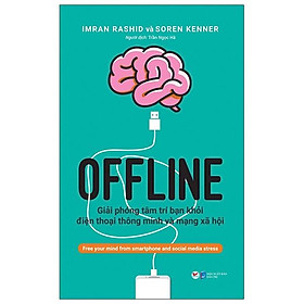 Offline - Giải Phóng Tâm Trí Bạn Khỏi Điện Thoại Thông Minh Và Mạng Xã Hội