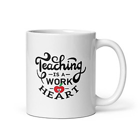 Cốc sứ 20/11 tri ân thầy cô hình Teaching is a Work of Heart