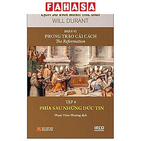 Lịch Sử Văn Minh Thế Giới - Phần VI: Phong Trào Cải Cách - Tập 4: Phía Sau Những Đức Tin
