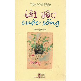 [Download Sách] Tôi yêu cuộc sống - Trần Vĩnh Phúc