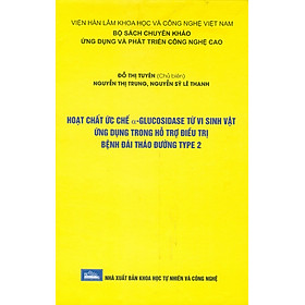 Hoạt Chất Ức Chế Α-Glucosidase Từ Vi Sinh Vật Ứng Dụng Trong Hỗ Trợ Điều Trị Bệnh Đái Tháo Đường Type 2 (Bộ Sách Chuyên Khảo Ứng Dụng Và Phát Triển Công Nghê Cao) (Bìa Cứng) - NXB Khoa Học Tự Nhiên Và Công Nghệ