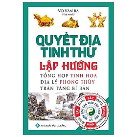 Quyết Địa Tinh Thư Lập Hướng - Tổng Hợp Tinh Hoa Địa Lý Phong Thủy Trân Tàng Bí Ẩn