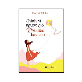 Chính Vì Ngược Gió Nên Diều Bay Cao 