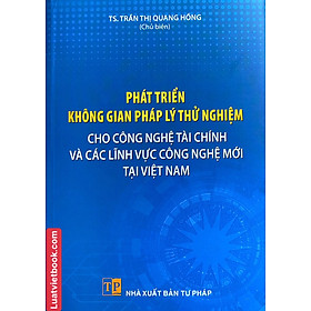 Phát Triển Không Gian Pháp Lý Thử Nghiệm Cho Công Nghệ Tài Chính và Các Lĩnh Vực Công Nghệ Mới Tại Việt Nam