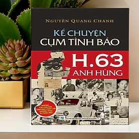 Kể Chuyện Cụm Tình Báo H.63 Anh Hùng - Nguyễn Quang Chánh