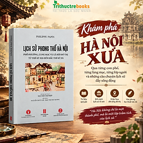 Sách - Lịch Sử Phong Thổ Hà Nội - Từ Làng Mạc Đến Phố Phường, Hành Trình Biến Đổi Của Hà Nội