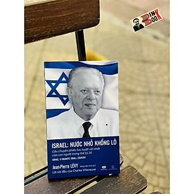 ISRAEL: NƯỚC NHỎ KHỔNG LỒ - (Câu chuyện phiêu lưu tuyệt vời nhất của con người trong thế kỷ 20) - ISRAEL: A GIGANTIC SMALL COUNTRY - Jean-Pierre LÉVY - Đặng Việt Vinh dịch - Wellbeing Books