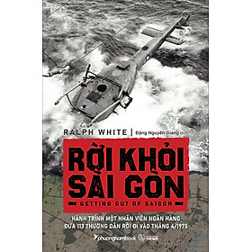 Sách Rời Khỏi Sài Gòn - Hành Trình Một Nhân Viên Ngân Hàng Đưa 113 Thường Dân Rời Đi Vào Tháng 4/1975