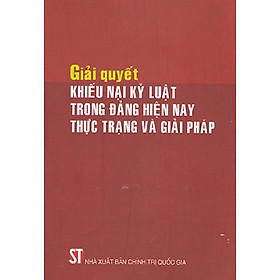 [Download Sách] Sách Giải quyết khiếu nại kỷ luật trong Đảng hiện nay Thực trạng và giải pháp