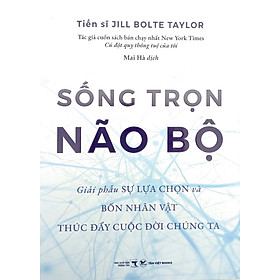 Sống Trọn Não Bộ - Giải Phẫu Sự Lựa Chọn Và Bốn Nhân Vật Thúc Đẩy Cuộc Đời Chúng Ta