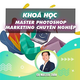 Khóa học THIẾT KẾ - ĐỒ HỌA - Master Photoshop Marketing chuyên nghiệp cho Marketer