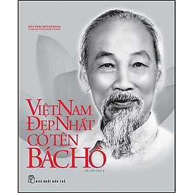 Di Sản Hồ Chí Minh - Việt Nam Đẹp Nhất Có Tên Bác Hồ-Cuốn Sách Về Người Lãnh Tụ Vĩ Đại Của Việt Nam