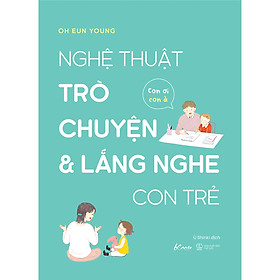 Hình ảnh Nghệ Thuật Trò Chuyện Và Lắng Nghe Con Trẻ - Con Ơi Con À