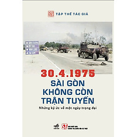 30.4.1975 Sài Gòn không còn trận tuyến - Những ký ức về một ngày trọng đại