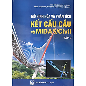 Mô Hình Hoá Và Phân Tích Kết Cấu Cầu Với MIDAS/Civil  – Tập 2: Ứng Dụng (Tái bản)