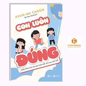 Sách - Con Luôn Đúng - Phản ứng của cha mẹ thay đổi giá trị của trẻ - Thái Hà Books