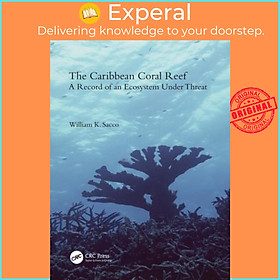 Sách - The Caribbean Coral Reef : A Record of an Ecosystem Under Threat by William K. Sacco (UK edition, hardcover)