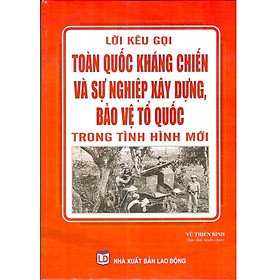 Lời Kêu Gọi Toàn Quốc Kháng Chiến Và Sự Nghiệp Xây Dựng Bảo Vệ Tổ Quốc Trong Tình Hình Mới