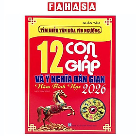 Sách - Tìm Hiểu Văn Hóa Tín Ngưỡng - 12 Con Giáp Và Ý Nghĩa Dân Gian - Năm Bính Ngọ 2026