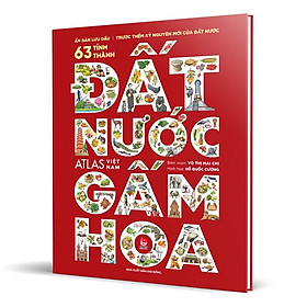 Đất Nước Gấm Hoa - Atlas Việt Nam - Ấn Bản Lưu Dấu 63 Tỉnh Thành (Bìa Cứng)