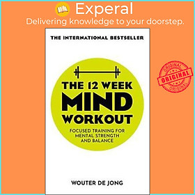 Sách - The 12 Week Mind Workout : Training for Mental Strength and Balance by Wouter de Jong (UK edition, paperback)