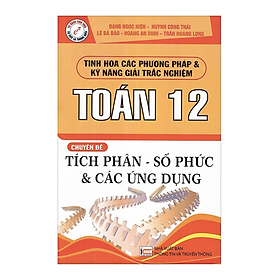 Sách toán 12: Tích phân, số phức và các ứng dụng - CÔNG TY CỔ PHẦN ĐẦU TƯ VĂN HÓA TINH HOA