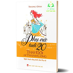 Sách- Phụ Nữ Tuổi 20 Thay Đổi Để Thành Công - Nghệ Thuật Sống Dành Cho Phụ Nữ (ML)