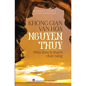 Không Gian Văn Hóa Nguyên Thủy – Robert Lowie – Ngô Bình Lâm, Vũ Xuân Ba – (bìa mềm)