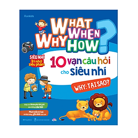 What Why When How 10 Vạn Câu Hỏi Cho Siêu Nhí - Why - Tại Sao ?