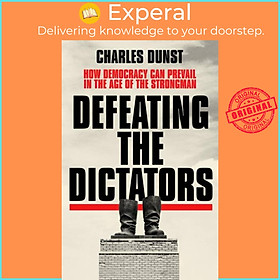 Sách - Defeating the Dictators - How Democracy Can Prevail in the Age of the St by Charles Dunst (UK edition, hardcover)