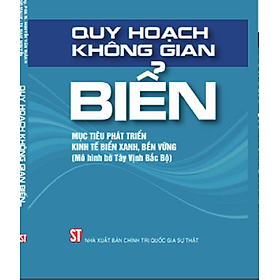 Sách Quy hoạch không gian biển – Mục tiêu phát triển kinh tế biển xanh, bền vững (Mô hình bờ Tây vịnh Bắc Bộ)